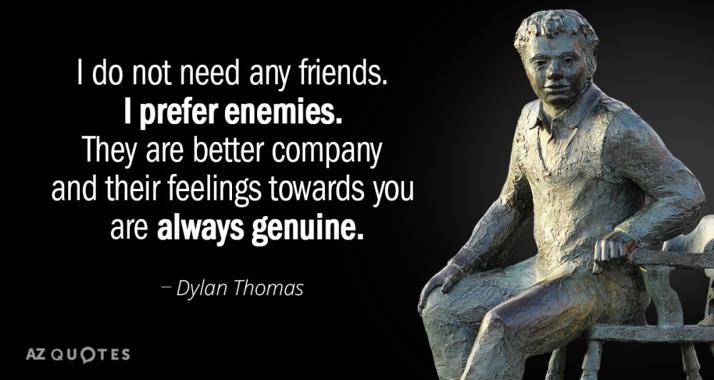 Quotation-Dylan-Thomas-I-do-not-need-any-friends-I-prefer-enemies-They-120-26-11