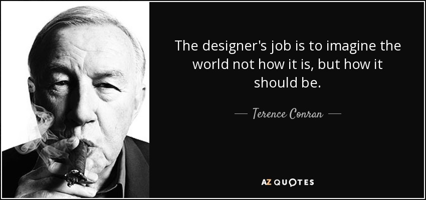 quote-the-designer-s-job-is-to-imagine-the-world-not-how-it-is-but-how-it-should-be-terence-conran-73-92-11